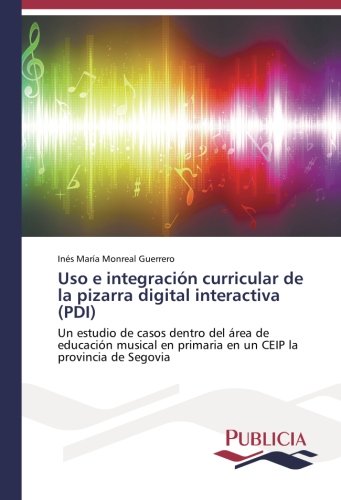 Uso e integración curricular de la pizarra digital interactiva (PDI): Un estudio de casos dentro del área de educación musical en primaria en un CEIP la provincia de Segovia