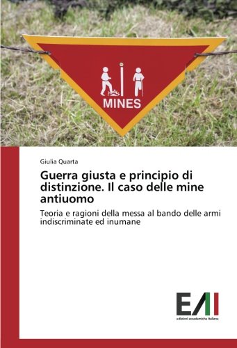 Guerra giusta e principio di distinzione. Il caso delle mine antiuomo: Teoria e ragioni della messa al bando delle armi indiscriminate ed inumane
