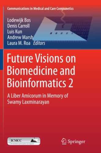 Future Visions on Biomedicine and Bioinformatics 2: A Liber Amicorum in Memory of Swamy Laxminarayan (Communications in Medical and Care Compunetics, Band 2)