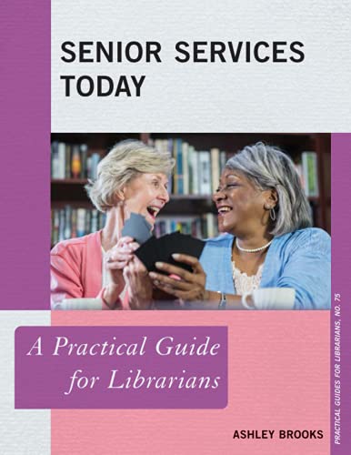 Senior Services Today: A Practical Guide for Librarians (Practical Guides for Librarians, 75)