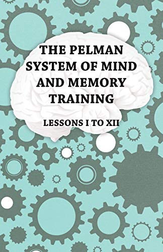 The Pelman System of Mind and Memory Training - Lessons I to XII