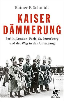 Kaiserdämmerung: Berlin, London, Paris, St. Petersburg und der Weg in den Untergang