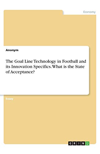 The Goal Line Technology in Football and its Innovation Specifics. What is the State of Acceptance?