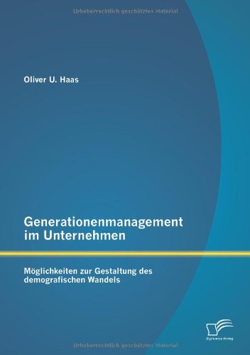 Generationenmanagement im Unternehmen: Möglichkeiten zur Gestaltung des demografischen Wandels