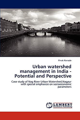 Urban watershed management in India - Potential and Perspective: Case study of Nag River Urban Watershed,Nagpur with special emphasize on socioeconomic parameters