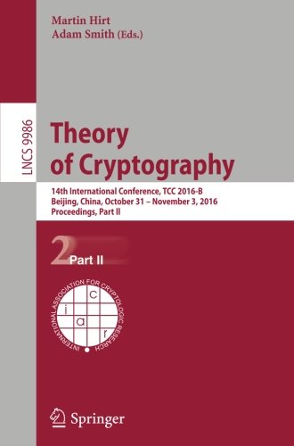 Theory of Cryptography: 14th International Conference, TCC 2016-B, Beijing, China, October 31-November 3, 2016, Proceedings, Part II (Lecture Notes in Computer Science)