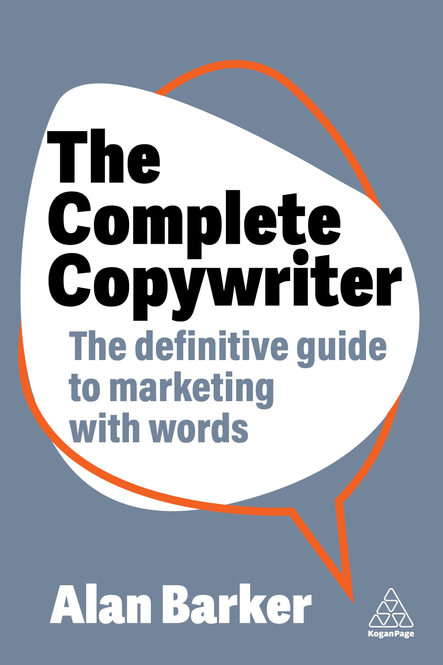 The Complete Copywriter: Create Marketing Copy That Works: The Definitive Guide to Marketing with Words