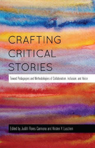 Crafting Critical Stories: Toward Pedagogies and Methodologies of Collaboration, Inclusion, and Voice (Counterpoints: Studies in the Postmodern Theory of Education)