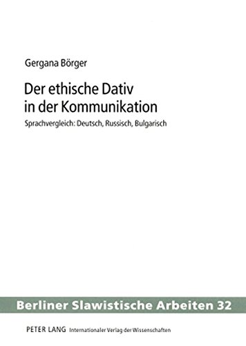 Der ethische Dativ in der Kommunikation: Sprachvergleich: Deutsch, Russisch, Bulgarisch (Berliner Slawistische Arbeiten)