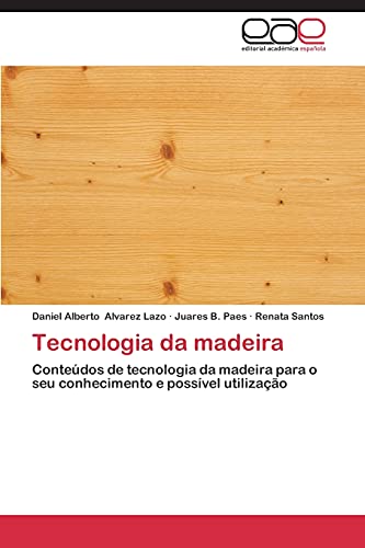 Tecnologia da madeira: Conteúdos de tecnologia da madeira para o seu conhecimento e possível utilização