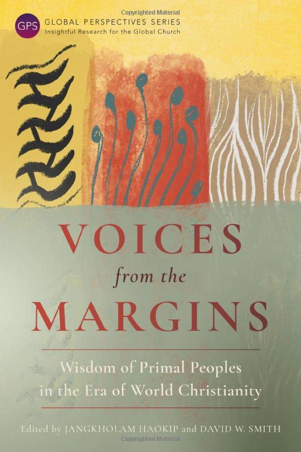 Voices from the Margins: Wisdom of Primal Peoples in the Era of World Christianity (Global Perspectives)
