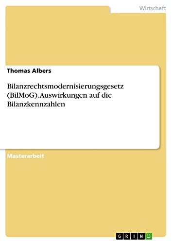 Bilanzrechtsmodernisierungsgesetz (BilMoG). Auswirkungen auf die Bilanzkennzahlen: Magisterarbeit