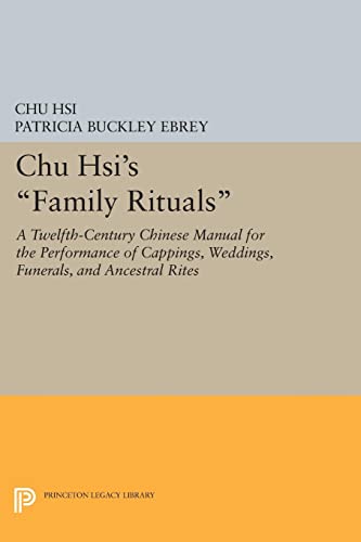 Chu Hsi's Family Rituals: A Twelfth-Century Chinese Manual for the Performance of Cappings, Weddings, Funerals, and Ancestral Rites (Princeton ... Asian Translations: Princeton Legacy Library)