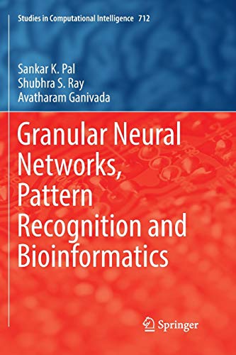 Granular Neural Networks, Pattern Recognition and Bioinformatics (Studies in Computational Intelligence, Band 712)