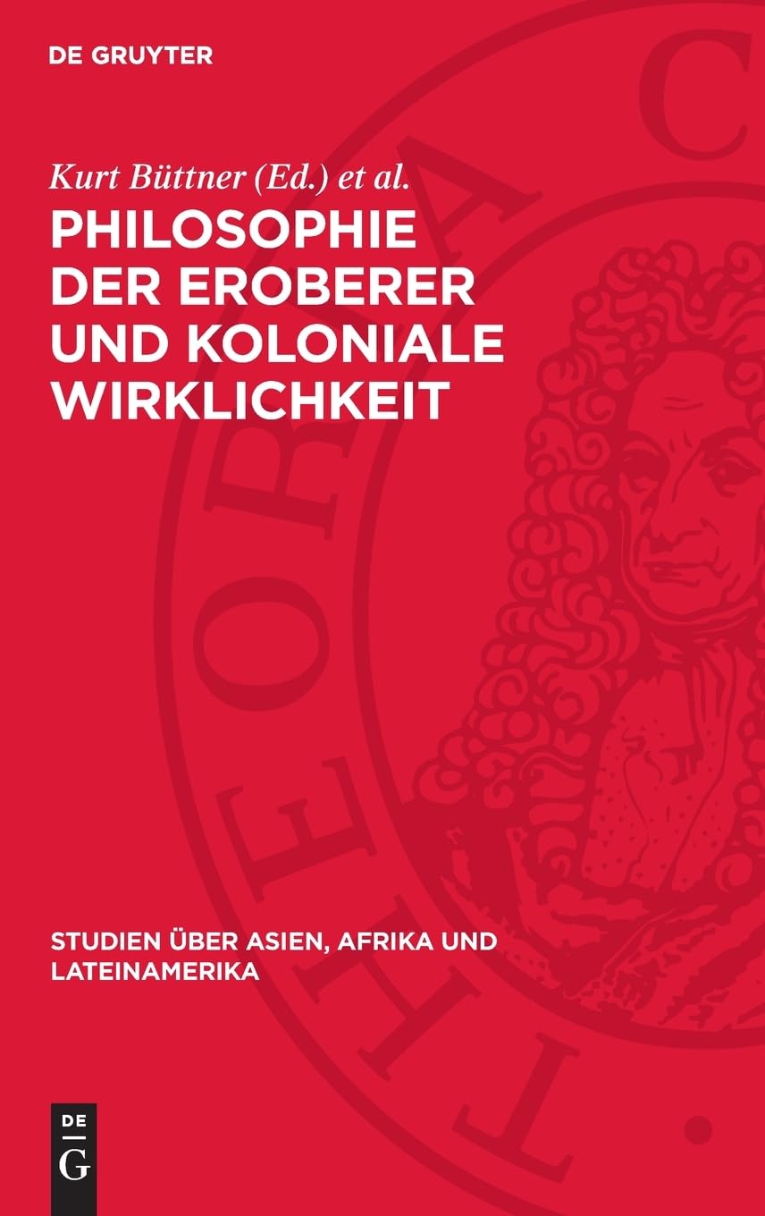 Philosophie der Eroberer und koloniale Wirklichkeit: Ostafrika 1884–1918 (Studien über Asien, Afrika und Lateinamerika, 21)