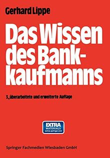 Das Wissen des Bankkaufmanns: ― Bankbetriebslehre ― Betriebswirtschaftslehre ― Bankrecht ― Wirtschaftsrecht ― Rechnungswesen ―