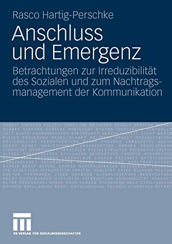 Anschluss Und Emergenz: Betrachtungen zur Irreduzibilität des Sozialen und zum Nachtragsmanagement der Kommunikation (German Edition)