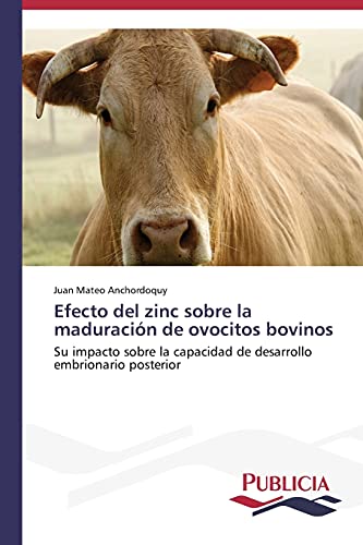 Efecto del zinc sobre la maduración de ovocitos bovinos: Su impacto sobre la capacidad de desarrollo embrionario posterior