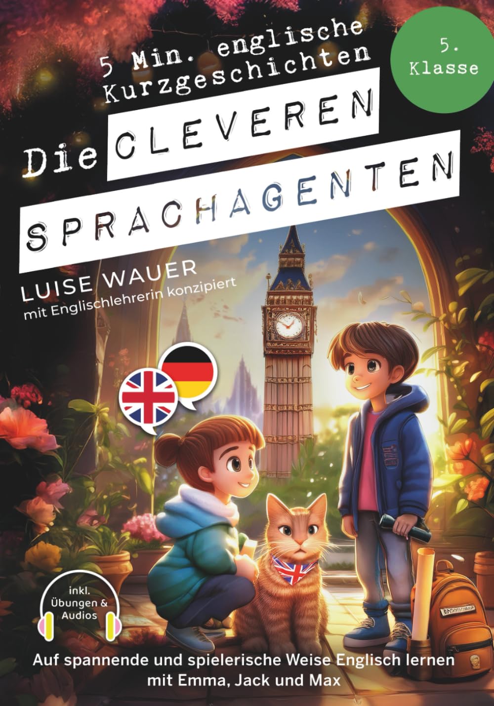 Die cleveren Sprachagenten: 5 Minuten englische Kurzgeschichten für die 5. Klasse – Auf spannende und spielerische Weise Englisch lernen mit Emma, Jack und Max (inkl. Übungen & Audios)
