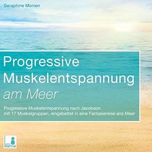 Progressive Muskelentspannung am Meer {Progressive Muskelentspannung, Jacobson, 17 Muskelgruppen} inkl. Fantasiereise – CD