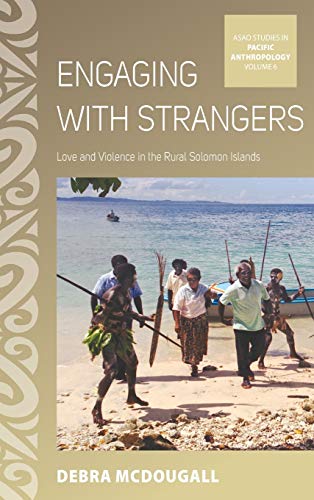 Engaging with Strangers: Love and Violence in the Rural Solomon Islands (ASAO Studies in Pacific Anthropology, Band 6)