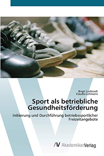 Sport als betriebliche Gesundheitsförderung: Initiierung und Durchführung betriebssportlicher Freizeitangebote