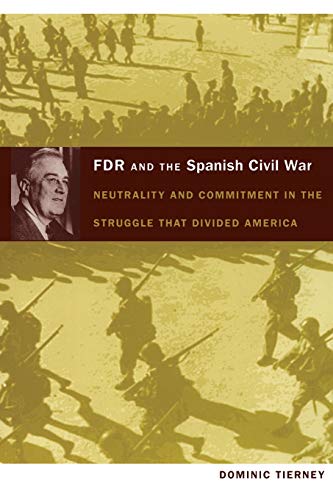 FDR and the Spanish Civil War: Neutrality and Commitment in the Struggle that Divided America (American Encounters/Global Interactions)
