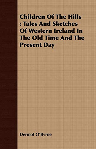 Children Of The Hills: Tales And Sketches Of Western Ireland In The Old Time And The Present Day