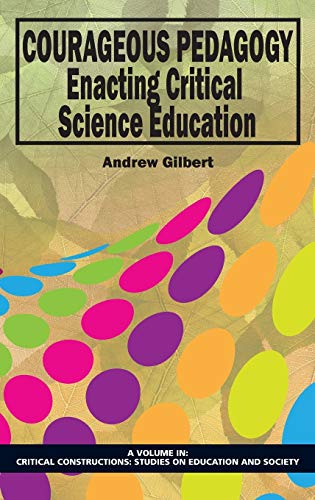 Courageous Pedagogy: Enacting Critical Science Education (Hc) (Critical Constructions: Studies on Education and Society)