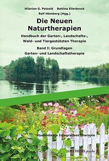 Die Neuen Naturtherapien: Handbuch der Garten-, Landschafts-, Wald- und Tiergestützten Therapie, Green Care und Green Meditation. Band I: Grundlagen – Garten- und Landschaftstherapie