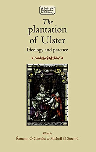 Plantation of Ulster: Ideology and Practice (Studies in Early Modern Irish History)