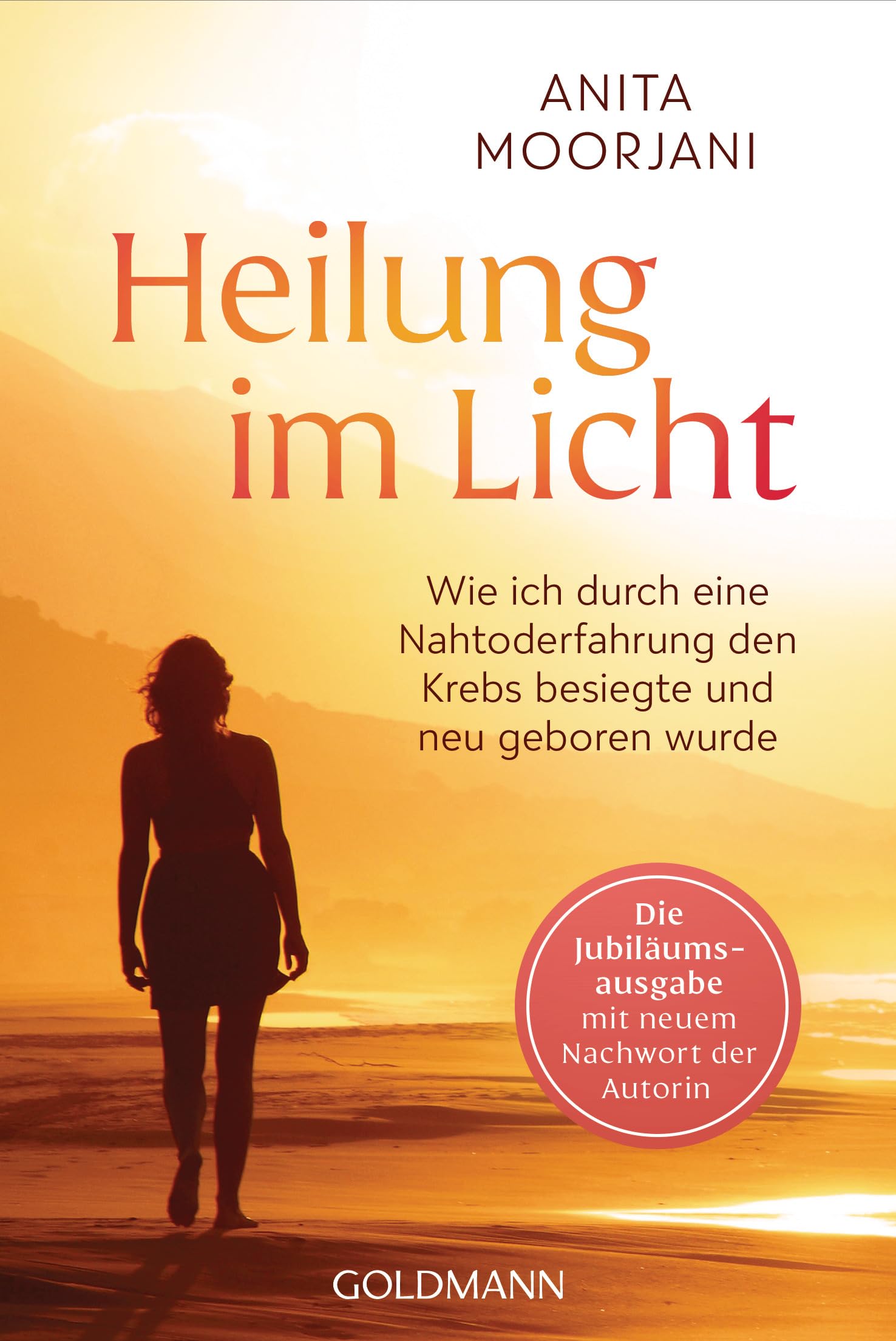 Heilung im Licht: Wie ich durch eine Nahtoderfahrung den Krebs besiegte und neu geboren wurde - Die Jubiläumsausgabe mit neuem Nachwort der Autorin