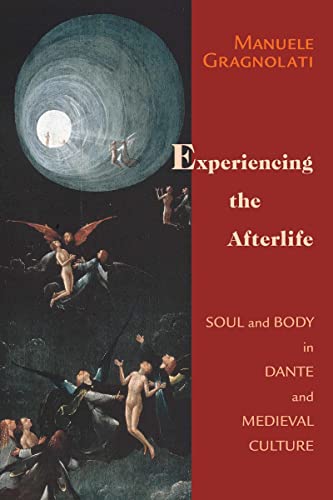 Experiencing the Afterlife: Soul and Body in Dante and Medieval Culture (The William And Katherine Devers Series In Dante Studies)