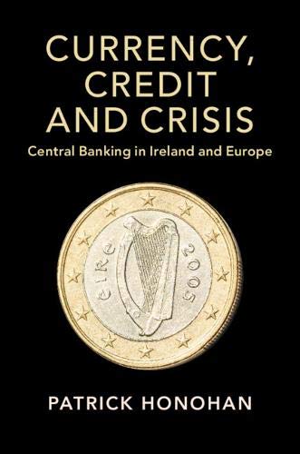 Currency, Credit and Crisis: Central Banking in Ireland and Europe (Studies in Macroeconomic History)