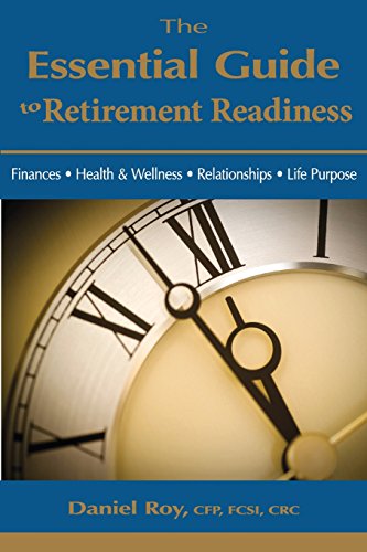 Roy Daniel The Essential Guide To Retirement Readiness, Finances, Health & Wellness, Relationships, Life Purpose