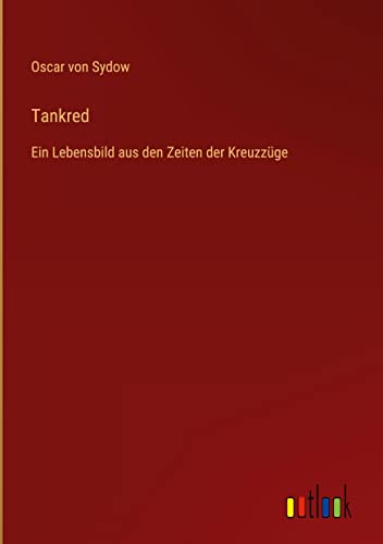 Tankred: Ein Lebensbild aus den Zeiten der Kreuzzüge