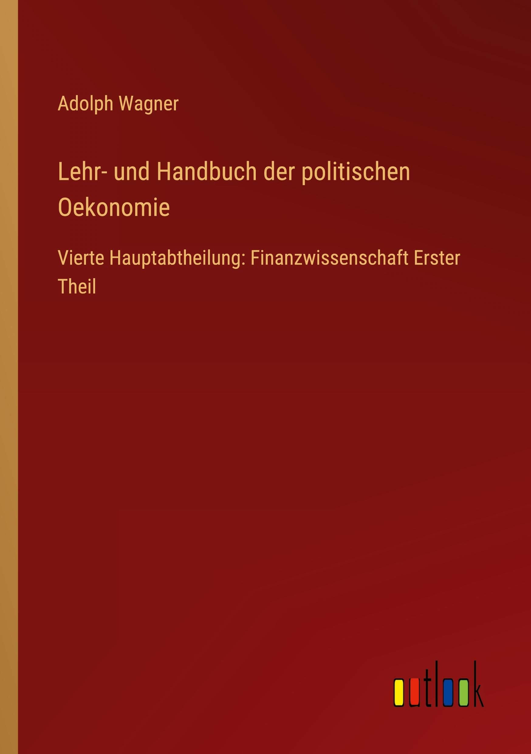 Lehr- und Handbuch der politischen Oekonomie: Vierte Hauptabtheilung: Finanzwissenschaft Erster Theil
