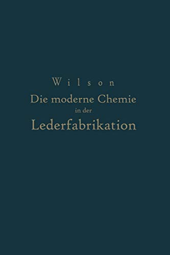 Die Moderne Chemie in ihrer Anwendung in der Lederfabrikation Vom Verfasser genehmigte und von ihm biszur Neuzeit ergänzte