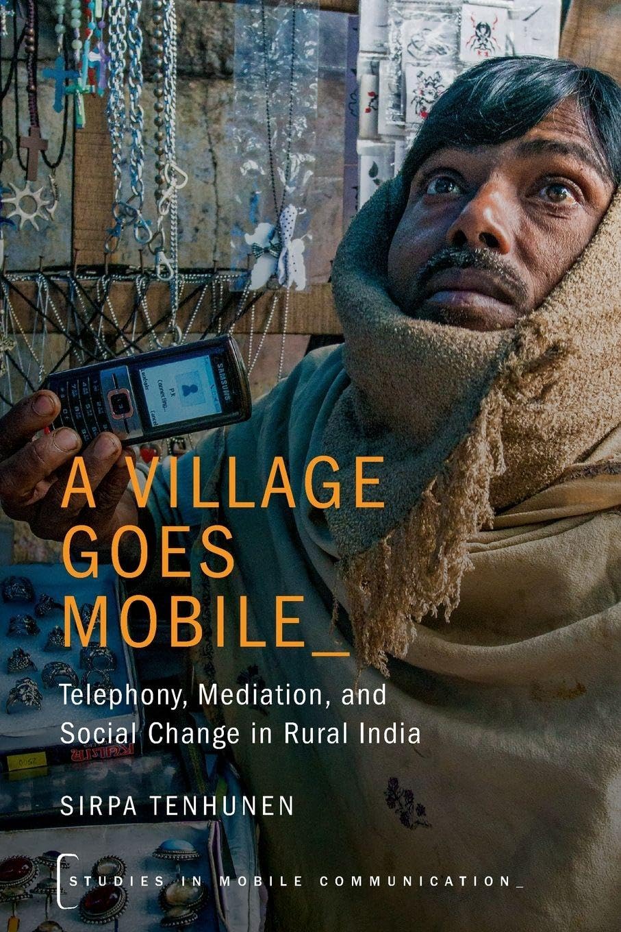 A Village Goes Mobile: Telephony, Mediation, and Social Change in Rural India (Studies in Mobile Communication)
