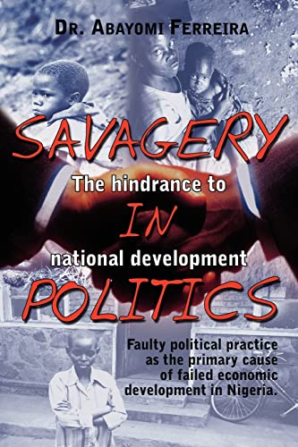 SAVAGERY IN POLITICS: The hindrance to national development: Faulty political practice as the primary cause of failed economic development in ... Cause of Failed Economic Development in
