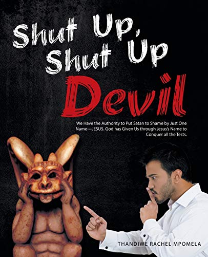Shut Up, Shut Up Devil: We Have the Authority to Put Satan to Shame by Just One Name-JESUS. God has Given Us through Jesus's Name to Conquer all the Tests.