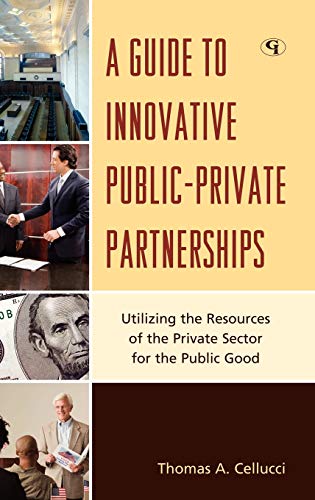 A Guide to Innovative Public-Private Partnerships: Utilizing the Resources of the Private Sector for the Public Good
