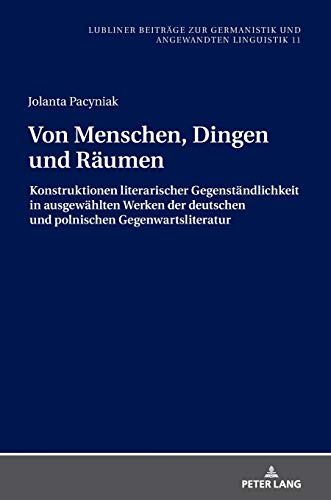 Von Menschen, Dingen und Räumen: Konstruktionen literarischer Gegenständlichkeit in ausgewählten Werken der deutschen und polnischen ... und Angewandten Linguistik, Band 11)