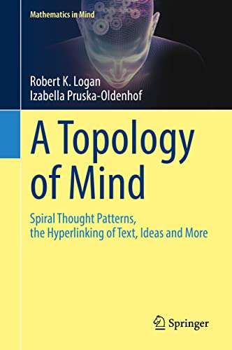 A Topology of Mind: Spiral Thought Patterns, the Hyperlinking of Text, Ideas and More (Mathematics in Mind)