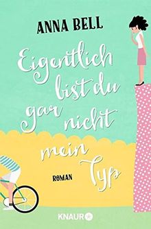 Eigentlich bist du gar nicht mein Typ: Roman