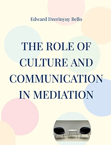 The Role Of Culture And Communication In Mediation: Culture And Communication In Mediation