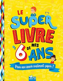 Le super livre de mes 6 ans : pour une année vraiment super !