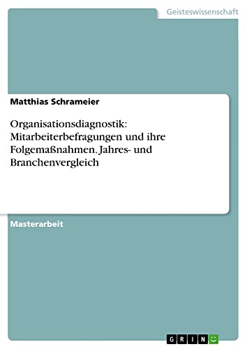 Organisationsdiagnostik: Mitarbeiterbefragungen und ihre Folgemaßnahmen. Jahres- und Branchenvergleich: Magisterarbeit