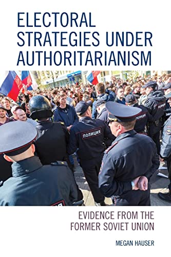 Electoral Strategies under Authoritarianism: Evidence from the Former Soviet Union (Russian, Eurasian, and Eastern European Politics)