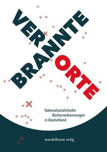 Verbrannte Orte: Nationalsozialistische Bücherverbrennungen in Deutschland